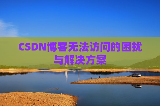 CSDN博客无法访问的困扰与解决方案